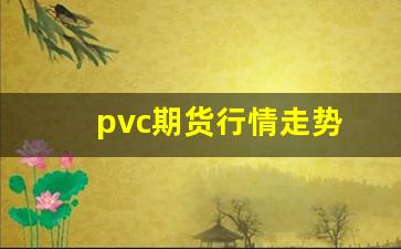 pvc期货行情走势(pvc期货价格行情走势图)_https://www.gfdzclz.com_创业板_第1张