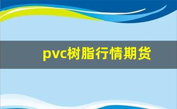 pvc树脂行情期货(pvc树脂期货价格走势图)_https://www.hangfeite.com_科创板_第1张