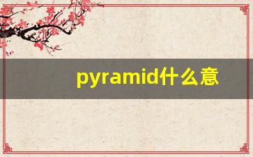 pyramid什么意思,pyramid中文翻译,pyramid用法及例句,pyramid怎么读-第1张图片-我的生活随想