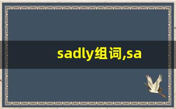 sadly组词,sadly中文翻译,sadly造句,sadly的发音-第1张图片-我的生活随想