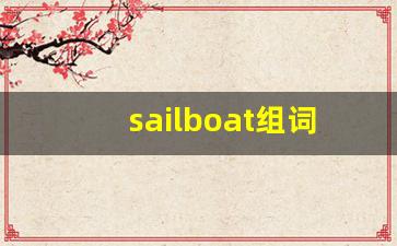 sailboat组词,sailboat中文翻译,sailboat造句,sailboat的发音-第1张图片-我的生活随想