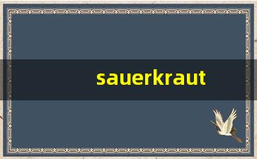 sauerkraut组词,sauerkraut中文翻译,sauerkraut造句,sauerkraut的发音-第1张图片-我的生活随想