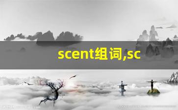 scent组词,scent中文翻译,scent造句,scent的发音-第1张图片-我的生活随想