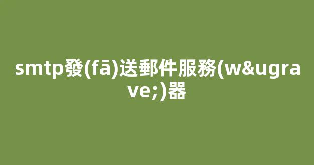 SMTP發(fā)送郵件服務(wù)器：完整指南