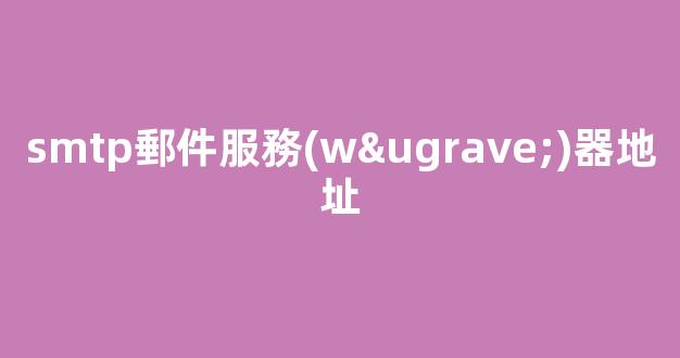 SMTP郵件服務(wù)器地址：一種重要的郵件傳輸協(xié)議