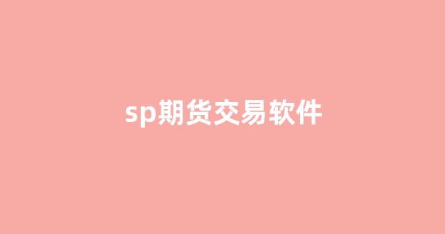 sp期货交易软件(sp期货交易软件下载官网)_https://www.luoxuangg888.com_科创板_第1张