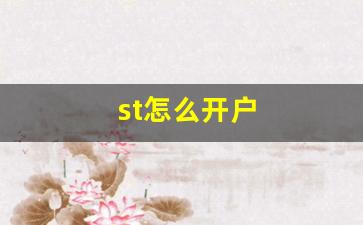 st怎么开户(st股票开户)_https://www.wanyuyiyao.com_上交所_第1张