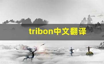 tribon中文翻译,tribon发音,tribon用法及例句,tribon是什么意思-第1张图片-我的生活随想
