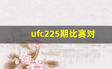 ufc225完整比赛视频-ufc225期比赛对阵表
