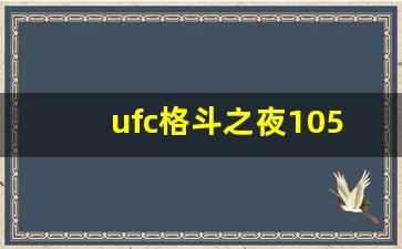 ufc格斗之夜105对阵表-ufc202