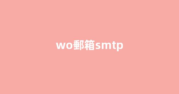 使用wo郵箱SMTP發(fā)送郵件的完整指南