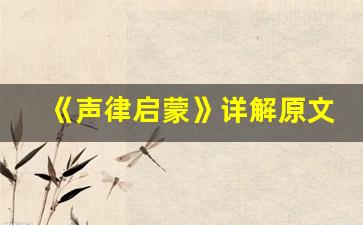 《声律启蒙》详解原文及翻译,《声律启蒙》详解全文,《声律启蒙》详解翻译,《声律启蒙》详解全诗解析-第1张图片-我的生活随想