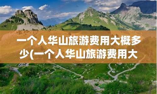 华山一个人爬_一个人华山旅游费用大概多少