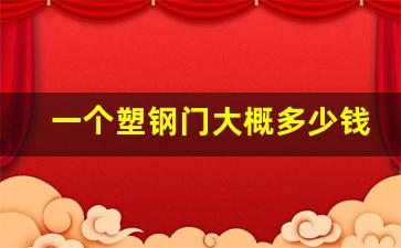 一个塑钢门大概多少钱(一个塑钢门大概多少钱一套)_https://www.dongshengweixin.com_创业板_第1张