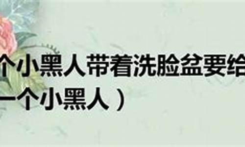 一个小黑人跳进洗脸盆越洗越不净长人变短人打一生肖_一个小黑人跳进洗脸盆越洗越不净长人变短人什么动物