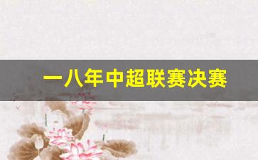 2018中超完全赛程-一八年中超联赛决赛