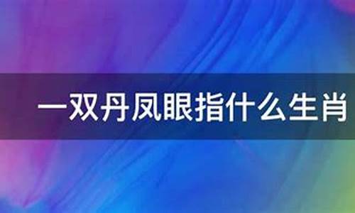 一双丹凤眼打一生肖_一双丹凤眼打一生肖数字