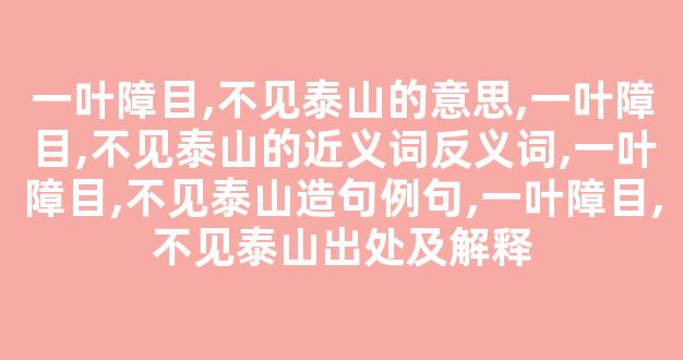 一叶障目,不见泰山的意思,一叶障目,不见泰山的近义词反义词,一叶障目,不见泰山造句例句,一叶障目,不见泰山出处及解释-第1张图片-我的生活随想 一叶障目,不见泰山的意思,一叶障目,不见泰山的近义词反义词,一叶障目,不见泰山造句例句,一叶障目,不见泰山出处及解释-第1张图片-我的生活随想