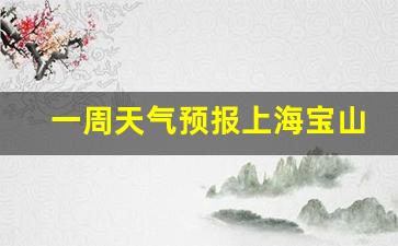 一周天气预报上海宝山区天气情况_一周天气预报上海宝山区天气情况