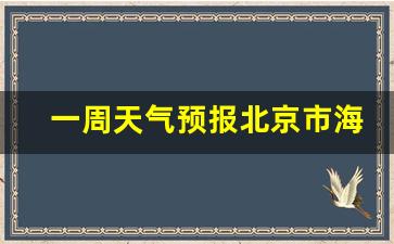 一周天气预报北京市海淀区情况分析情况_北京市海淀区的天气预报马上播出来了
