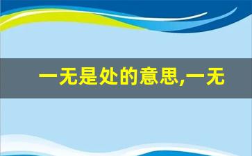 一无是处的意思,一无是处的近义词反义词,一无是处造句例句,一无是处出处及解释-第1张图片-我的生活随想