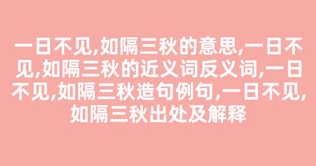 一日不见,如隔三秋的意思,一日不见,如隔三秋的近义词反义词,一日不见,如隔三秋造句例句,一日不见,如隔三秋出处及解释-第1张图片-我的生活随想 一日不见,如隔三秋的意思,一日不见,如隔三秋的近义词反义词,一日不见,如隔三秋造句例句,一日不见,如隔三秋出处及解释-第1张图片-我的生活随想