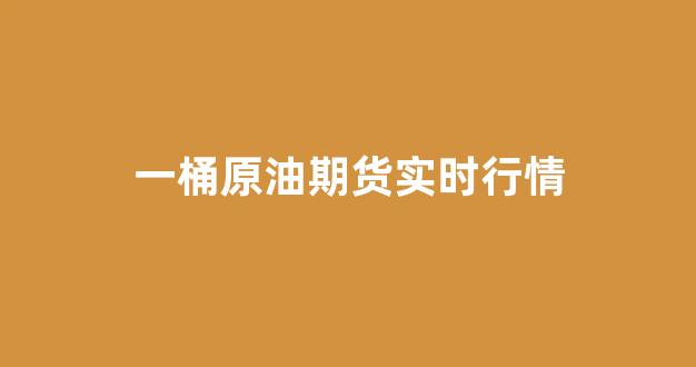 一桶原油期货实时行情(一桶原油价格)_https://www.hhem8.com_深交所_第1张