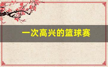 开心的篮球赛作文-一次高兴的篮球赛