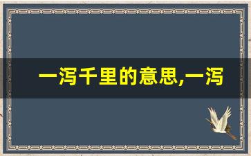 一泻千里的意思,一泻千里的近义词反义词,一泻千里造句例句,一泻千里出处及解释-第1张图片-我的生活随想