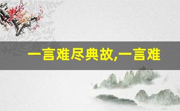 一言难尽典故,一言难尽故事,一言难尽是什么意思-第1张图片-我的生活随想
