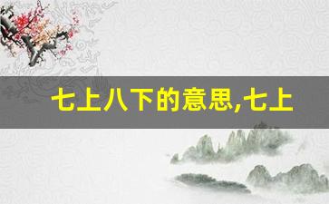 七上八下的意思,七上八下的近义词反义词,七上八下造句例句,七上八下出处及解释-第1张图片-我的生活随想