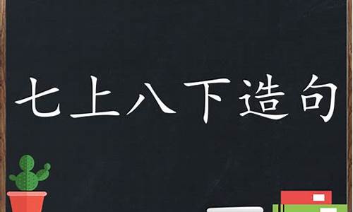 七上八下造句100条_七上八下造句100