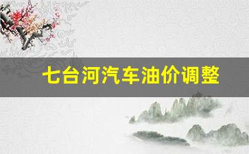 七台河市今日油价-七台河汽车油价调整