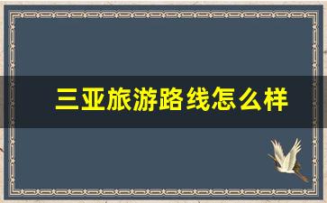 三亚旅游路线怎么样-三亚旅游线路图