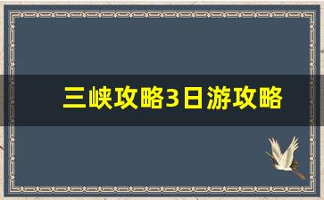 三峡攻略3日游攻略图-三峡攻略3日游攻略