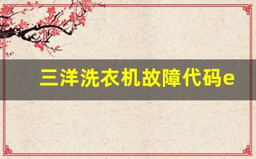 三洋洗衣机故障代码E10是什么故障-三洋洗衣机故障代码e1