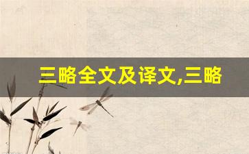 三略全文及译文,三略讲了什么,三略经典句子-第1张图片-我的生活随想