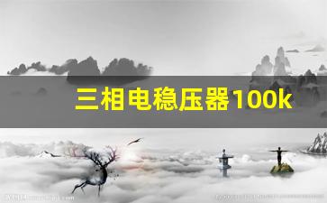 三相电稳压器100kw价格(三相稳压器厂)_https://www.jumanxin.com_深交所_第1张