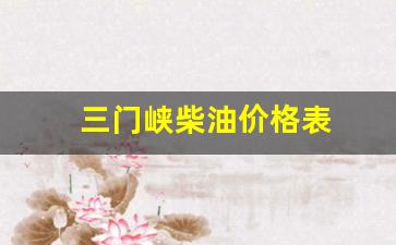 三门峡柴油价格表_三门峡今日油价92汽油价格表