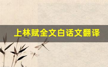 上林赋全文白话文翻译,上林赋讲了什么,上林赋经典句子-第1张图片-我的生活随想