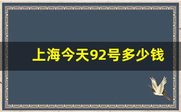 上海92号油价格 今天-上海今天92号多少钱油价啊