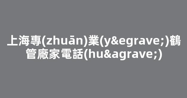 上海專(zhuān)業(yè)鶴管廠家電話(huà)(上海赫比)(1)