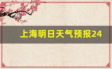 上海明天天气情况24小时_上海明日天气预报24小时