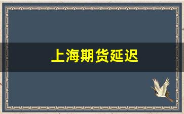 上海期货延迟(期货放假安排)_https://www.gzyhshgzzx.com_郑商所_第1张