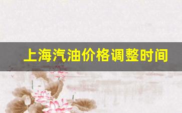 上海汽油价格调整时间表最新一览表下载_上