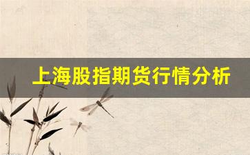 上海股指期货行情分析(上海股票指数)_https://www.ljyuan-tech.com_深交所_第1张