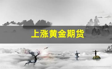 上涨黄金期货(黄金期货上涨因素)_https://www.xzdzcjn.com_北交所_第1张
