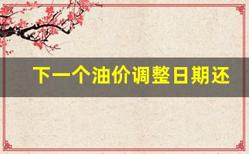 下一个油价调价什么时间-下一个油价调整日