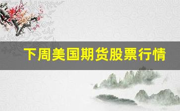 下周美国期货股票行情(美股期货下跌)_https://www.haiwangdasha.com_大商所_第1张