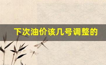 下次油价该几号调整的-下一次油价调整时间